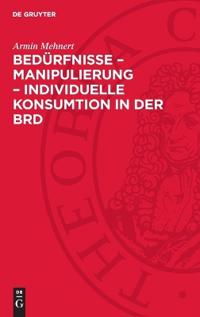 Bedürfnisse - Manipulierung - Individuelle Konsumtion in Der Brd