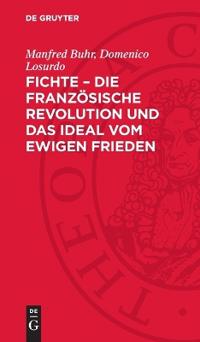 Fichte - Die Französische Revolution Und Das Ideal Vom Ewigen Frieden