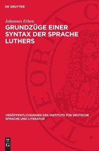 Grundzüge Einer Syntax Der Sprache Luthers: Vorstudie Zu Einer Luther-Syntax, Zugleich Ein Beitrag Zur Geschichte Der Deutschen Hochsprache Und Zur Kl