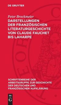 Darstellungen Der Französischen Literaturgeschichte Von Claude Fauchet Bis Laharpe