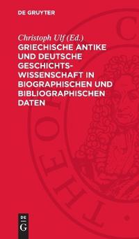 Griechische Antike Und Deutsche Geschichtswissenschaft in Biographischen Und Bibliographischen Daten