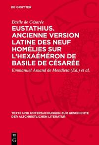 Eustathius. Ancienne Version Latine Des Neuf Homélies Sur l'Hexaéméron de Basile de Césarée