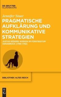 Pragmatische Aufklärung Und Kommunikative Strategien: Justus Mösers Wirken Im Fürstbistum Osnabrück (1766-1782 )