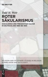 Roter Säkularismus: Sozialismus Und Freigeistige Kultur in Deutschland 1890 Bis 1933