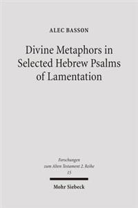 Divine Metaphors in Selected Hebrew Psalms of Lamentation