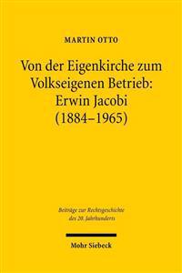 Von der Eigenkirche zum Volkseigenen Betrieb: Erwin Jacobi (1884-1965)