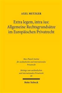 Extra legem, intra ius: Allgemeine Rechtsgrundsätze im Europäischen Privatrecht
