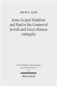 Jesus, Gospel Tradition and Paul in the Context of Jewish and Greco-Roman Antiquity
