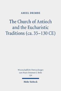 The Church of Antioch and the Eucharistic Traditions (ca. 35-130 CE)