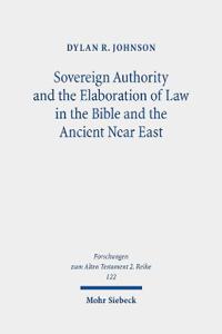 Sovereign Authority and the Elaboration of Law in the Bible and the Ancient Near East
