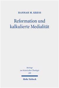 Reformation und kalkulierte Medialität