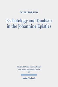 Eschatology and Dualism in the Johannine Epistles