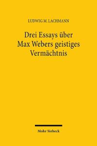 Drei Essays über Max Webers geistiges Vermächtnis