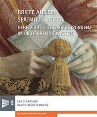 Briefe Aus Dem Spatmittelalter. Herrschaftliche Korrespondenz Im Deutschen Sudwesten