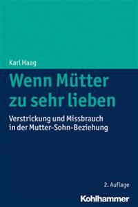 Wenn Mutter Zu Sehr Lieben: Verstrickung Und Missbrauch in Der Mutter-Sohn-Beziehung