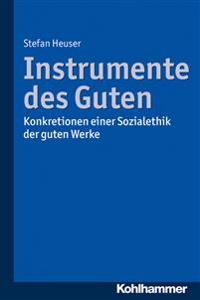 Instrumente Des Guten: Konkretionen Einer Sozialethik Der Guten Werke