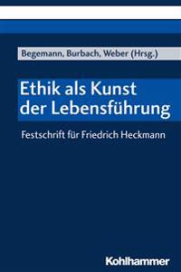 Ethik ALS Kunst Der Lebensfuhrung: Festschrift Fur Friedrich Heckmann