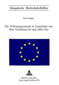 Die Wallonengemeinde in Canterbury Von Ihrer Gruendung Bis Zum Jahre 1635