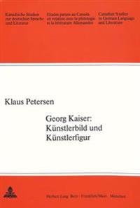 Georg Kaiser: Kuenstlerbild Und Kuenstlerfigur