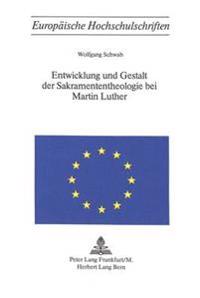 Entwicklung Und Gestalt Der Sakramententheologie Bei Martin Luther