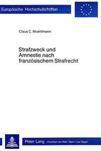 Strafzweck Und Amnestie Nach Franzoesischem Strafrecht