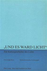 «Und Es Ward Licht» - Zur Kulturgeschichte Des Lichts