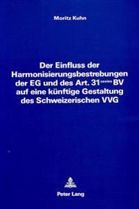 Der Einfluss Der Harmonisierungsbestrebungen Der Eg Und Des Art. 31 Sexies Bv Auf Eine Kuenftige Gestaltung Des Schweizerischen Vvg