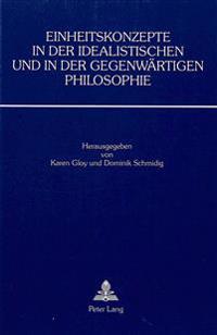 Einheitskonzepte in Der Idealistischen Und in Der Gegenwaertigen Philosophie