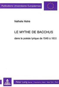 Le Mythe de Bacchus Dans La Poésie Lyrique de 1549 À 1600