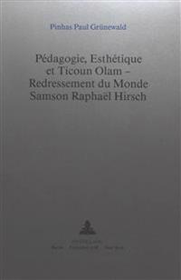 Pédagogie, Esthétique Et Ticoun Olam - Redressement Du Monde: - Samson Raphaël Hirsch