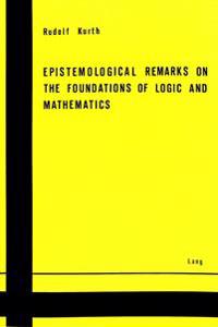 Epistemological Remarks on the Foundations of Logic and Mathematics