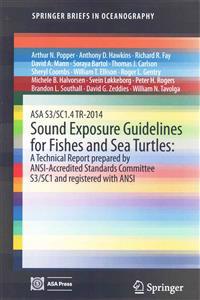 ASA S3/SC1.4 TR-2014 Sound Exposure Guidelines for Fishes and Sea Turtles: A Technical Report prepared by ANSI-Accredited Standards Committee S3/SC1 and registered with ANSI