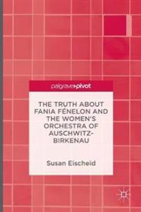 The Truth about Fania Fénelon and the Women’s Orchestra of Auschwitz-Birkenau