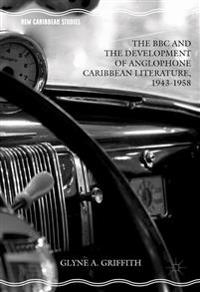 The BBC and the Development of Anglophone Caribbean Literature, 1943-1958