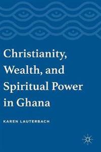 Christianity, Wealth, and Spiritual Power in Ghana