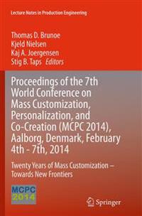 Proceedings of the 7th World Conference on Mass Customization, Personalization, and Co-Creation (MCPC 2014), Aalborg, Denmark, February 4th - 7th, 2014