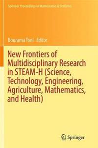 New Frontiers of Multidisciplinary Research in STEAM-H (Science, Technology, Engineering, Agriculture, Mathematics, and Health)