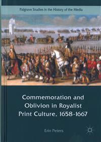 Commemoration and Oblivion in Royalist Print Culture, 1658-1667