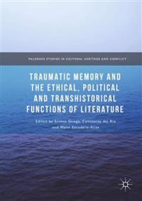 Traumatic Memory and the Ethical, Political and Transhistorical Functions of Literature