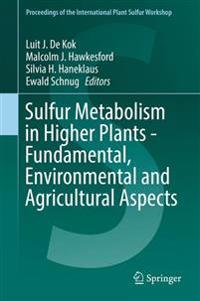 Sulfur Metabolism in Higher Plants - Fundamental, Environmental and Agricultural Aspects