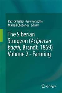 The Siberian Sturgeon (Acipenser baerii, Brandt, 1869) Volume 2 - Farming