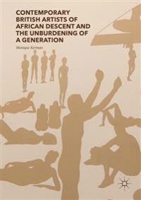 Contemporary British Artists of African Descent and the Unburdening of a Generation