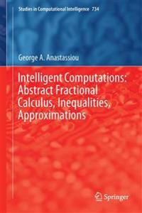 Intelligent Computations: Abstract Fractional Calculus, Inequalities, Approximations