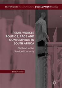 Retail Worker Politics, Race and Consumption in South Africa