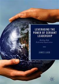 Leveraging the Power of Servant Leadership