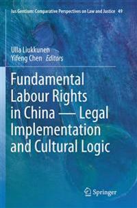 Fundamental Labour Rights in China - Legal Implementation and Cultural Logic
