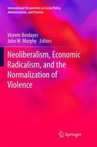 Neoliberalism, Economic Radicalism, and the Normalization of Violence