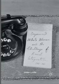 Organized White Women and the Challenge of Racial Integration, 1945-1965