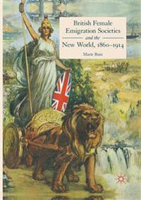 British Female Emigration Societies and the New World, 1860-1914