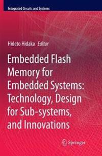 Embedded Flash Memory for Embedded Systems: Technology, Design for Sub-systems, and Innovations